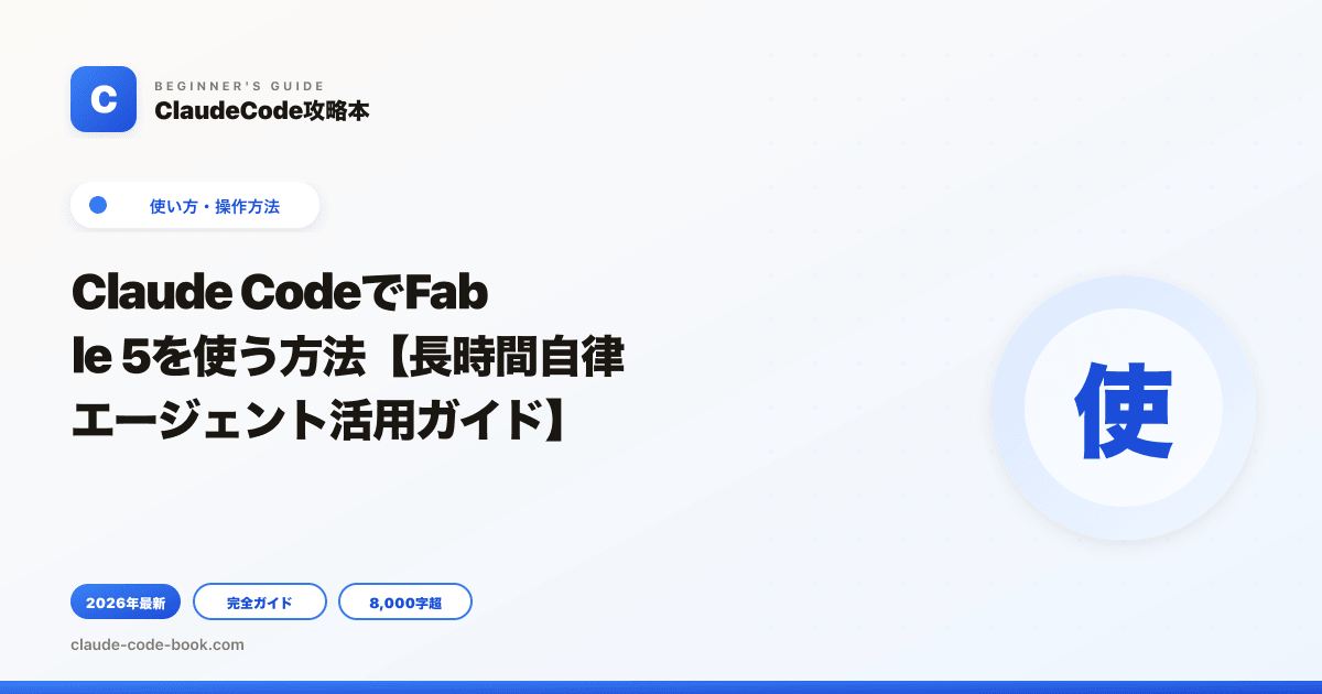 Claude CodeでFable 5を使う方法【長時間自律エージェント活用ガイド】